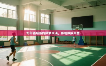 切尔西后防线频繁失误，影响球队声誉